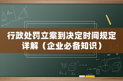 行政處罰立案到?jīng)Q定時(shí)間規(guī)定詳解（企業(yè)必備知識(shí)）