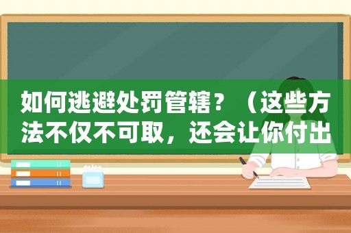 如何逃避處罰管轄？（這些方法不僅不可取，還會(huì)讓你付出更大的代價(jià)）