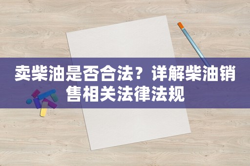 賣柴油是否合法？詳解柴油銷售相關(guān)法律法規(guī)