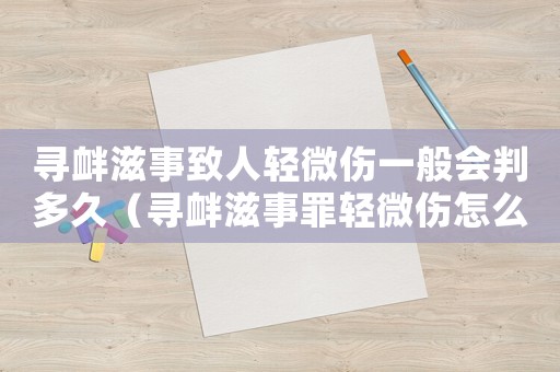 尋釁滋事致人輕微傷一般會判多久（尋釁滋事罪輕微傷怎么量刑）