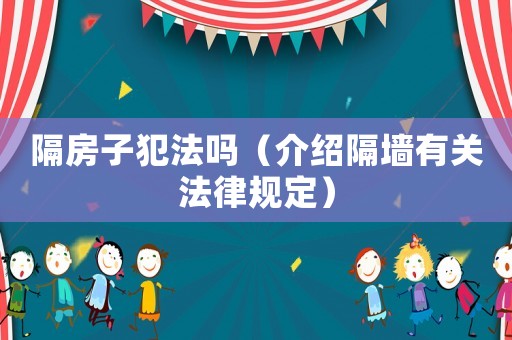 隔房子犯法嗎（介紹隔墻有關法律規(guī)定）