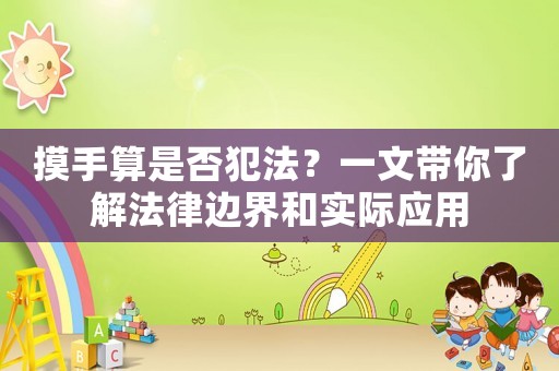 摸手算是否犯法？一文帶你了解法律邊界和實(shí)際應(yīng)用