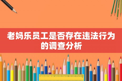 老媽樂(lè)員工是否存在違法行為的調(diào)查分析
