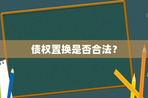 債權(quán)置換是否合法？