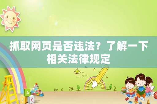 抓取網(wǎng)頁是否違法？了解一下相關(guān)法律規(guī)定