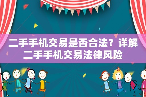 二手手機(jī)交易是否合法？詳解二手手機(jī)交易法律風(fēng)險(xiǎn)