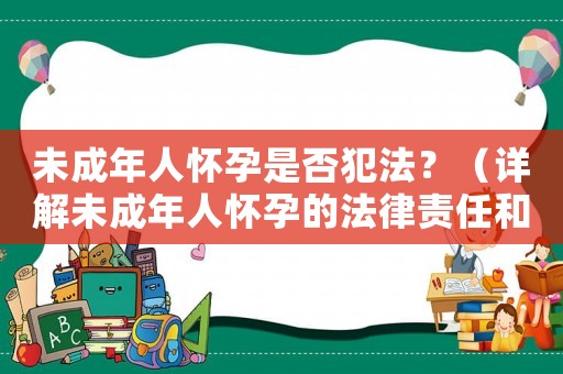 未成年人懷孕是否犯法？（詳解未成年人懷孕的法律責(zé)任和保護(hù)措施）