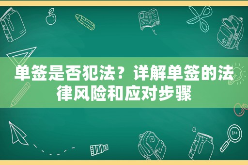 單簽是否犯法？詳解單簽的法律風(fēng)險和應(yīng)對步驟