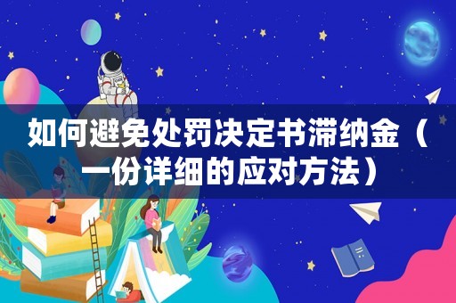 如何避免處罰決定書滯納金（一份詳細(xì)的應(yīng)對(duì)方法）