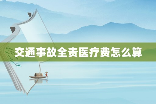 交通事故全責(zé)醫(yī)療費(fèi)怎么算