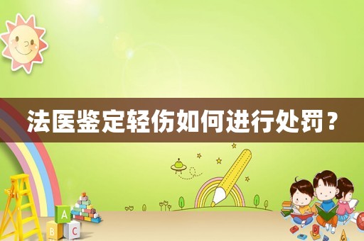 法醫(yī)鑒定輕傷如何進(jìn)行處罰？