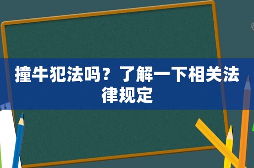 撞牛犯法嗎？了解一下相關(guān)法律規(guī)定