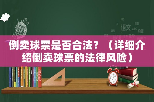 倒賣球票是否合法？（詳細(xì)介紹倒賣球票的法律風(fēng)險(xiǎn)）