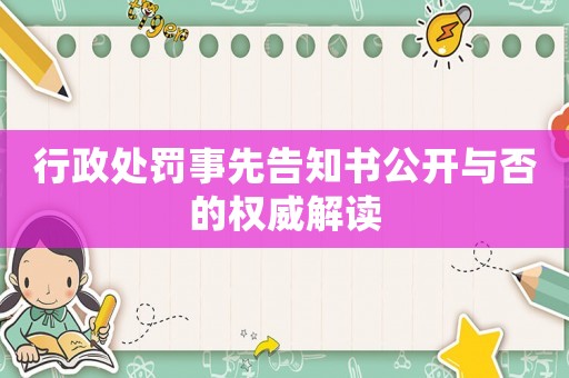 行政處罰事先告知書公開(kāi)與否的權(quán)威解讀