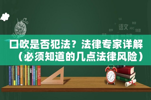 口吹是否犯法？法律專家詳解（必須知道的幾點法律風險）