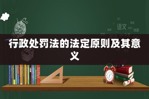 行政處罰法的法定原則及其意義