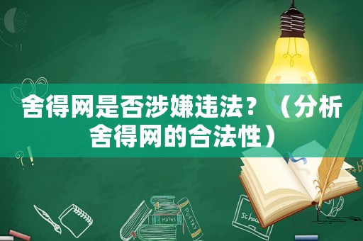 舍得網(wǎng)是否涉嫌違法？（分析舍得網(wǎng)的合法性）