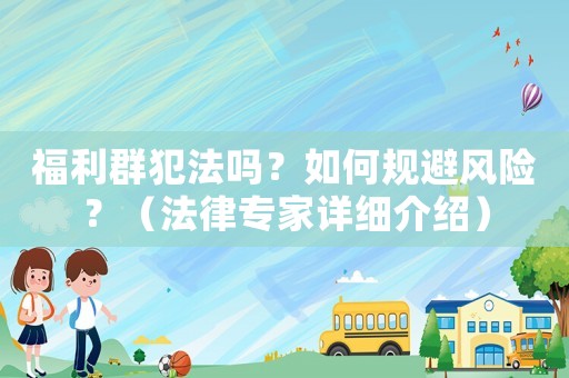 福利群犯法嗎？如何規(guī)避風險？（法律專家詳細介紹）