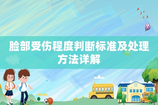臉部受傷程度判斷標(biāo)準(zhǔn)及處理方法詳解