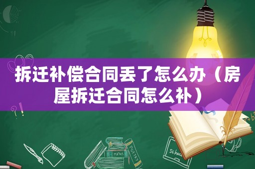 拆遷補償合同丟了怎么辦（房屋拆遷合同怎么補）