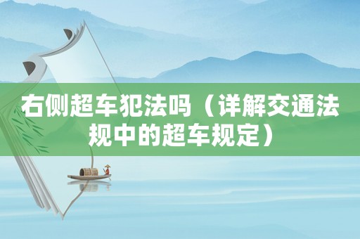 右側超車犯法嗎（詳解交通法規(guī)中的超車規(guī)定）