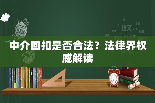 中介回扣是否合法？法律界權(quán)威解讀