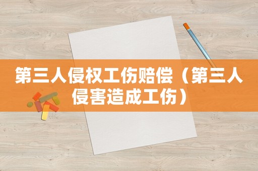 第三人侵權(quán)工傷賠償（第三人侵害造成工傷）