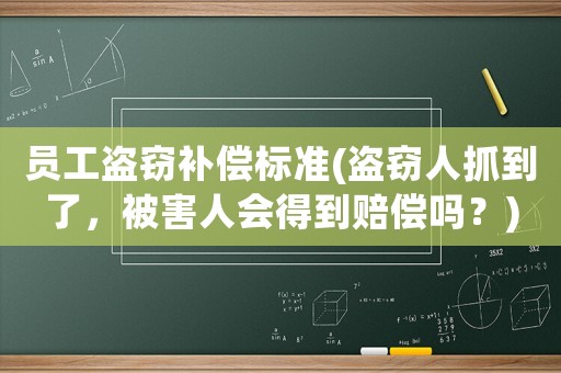 員工盜竊補(bǔ)償標(biāo)準(zhǔn)(盜竊人抓到了，被害人會(huì)得到賠償嗎？)