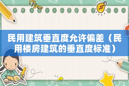 民用建筑垂直度允許偏差（民用樓房建筑的垂直度標(biāo)準(zhǔn)）