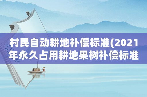 村民自動耕地補償標準(2021年永久占用耕地果樹補償標準？)