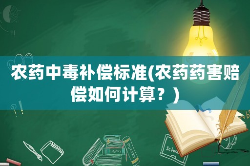 農(nóng)藥中毒補償標準(農(nóng)藥藥害賠償如何計算？)