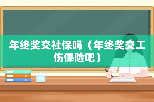 年終獎交社保嗎（年終獎交工傷保險吧）