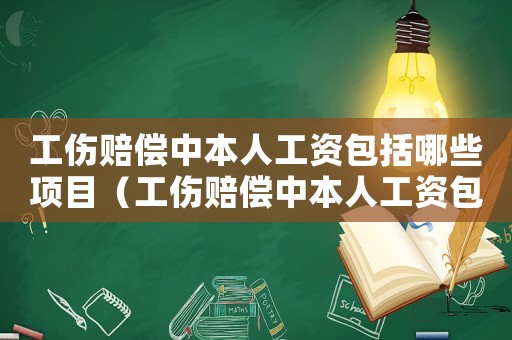 工傷賠償中本人工資包括哪些項目（工傷賠償中本人工資包括哪些）