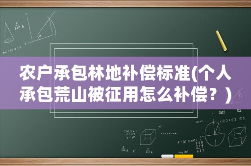 農(nóng)戶承包林地補(bǔ)償標(biāo)準(zhǔn)(個人承包荒山被征用怎么補(bǔ)償？)