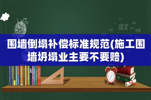 圍墻倒塌補(bǔ)償標(biāo)準(zhǔn)規(guī)范(施工圍墻坍塌業(yè)主要不要賠)