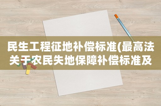 民生工程征地補償標準(最高法關(guān)于農(nóng)民失地保障補償標準及截定案例？)