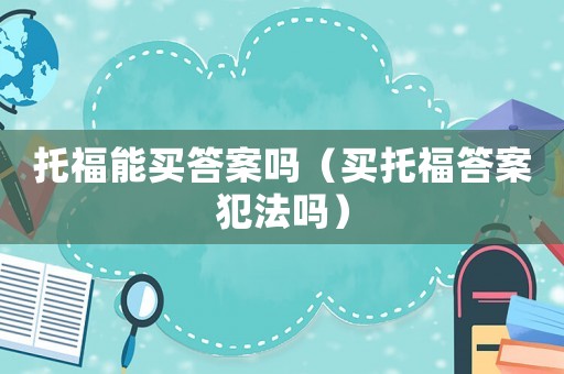托福能買答案嗎（買托福答案犯法嗎）