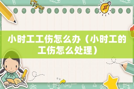 小時(shí)工工傷怎么辦（小時(shí)工的工傷怎么處理）