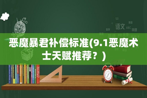惡魔暴君補償標準(9.1惡魔術士天賦推薦？)