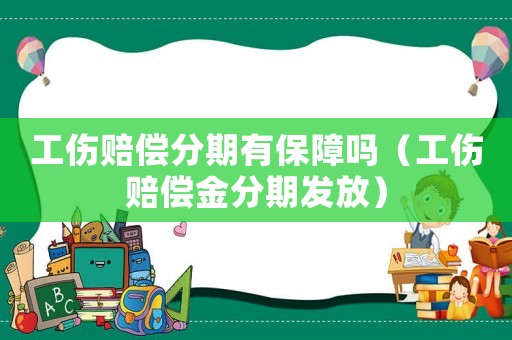 工傷賠償分期有保障嗎（工傷賠償金分期發(fā)放）
