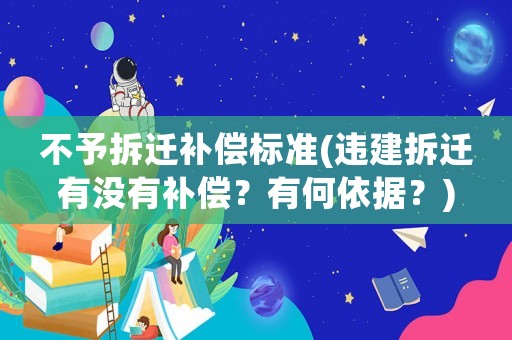 不予拆遷補償標準(違建拆遷有沒有補償？有何依據(jù)？)