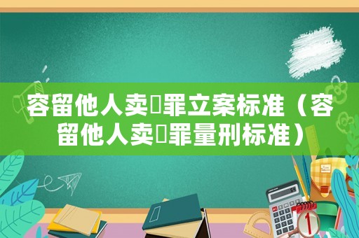 容留他人賣(mài)婬罪立案標(biāo)準(zhǔn)（容留他人賣(mài)滛罪量刑標(biāo)準(zhǔn)）