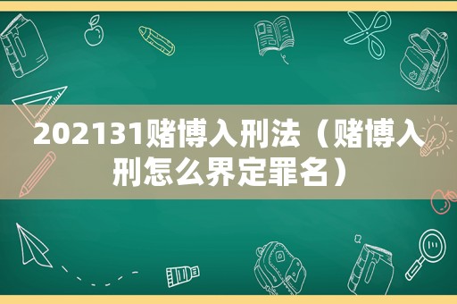 202131賭博入刑法（賭博入刑怎么界定罪名）