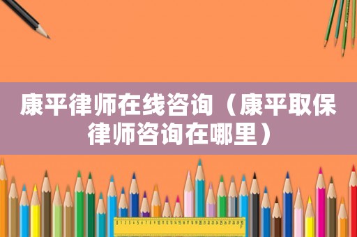 康平律師在線咨詢（康平取保律師咨詢?cè)谀睦铮? title=