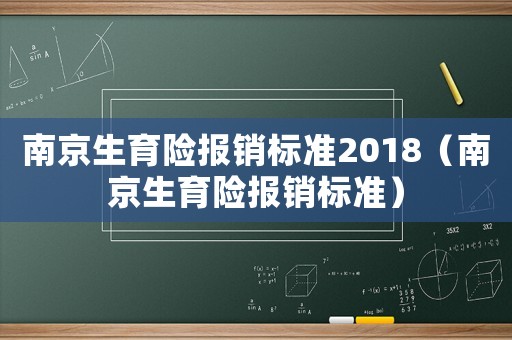 南京生育險(xiǎn)報(bào)銷(xiāo)標(biāo)準(zhǔn)2018（南京生育險(xiǎn)報(bào)銷(xiāo)標(biāo)準(zhǔn)）