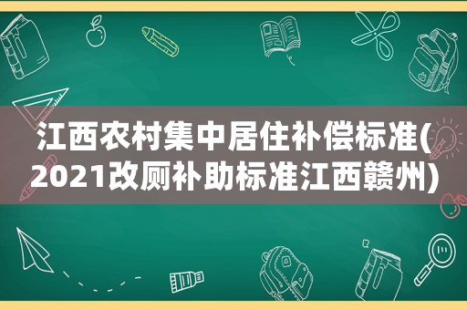 江西農(nóng)村集中居住補償標準(2021改廁補助標準江西贛州)
