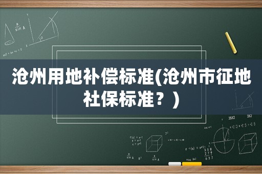滄州用地補償標準(滄州市征地社保標準？)