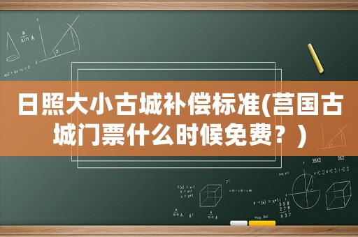 日照大小古城補償標準(莒國古城門票什么時候免費？)