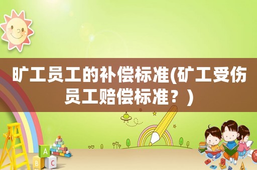 曠工員工的補償標準(礦工受傷員工賠償標準？)