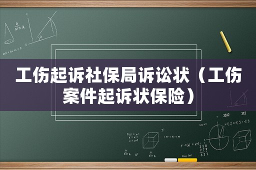 工傷起訴社保局訴訟狀（工傷案件起訴狀保險）